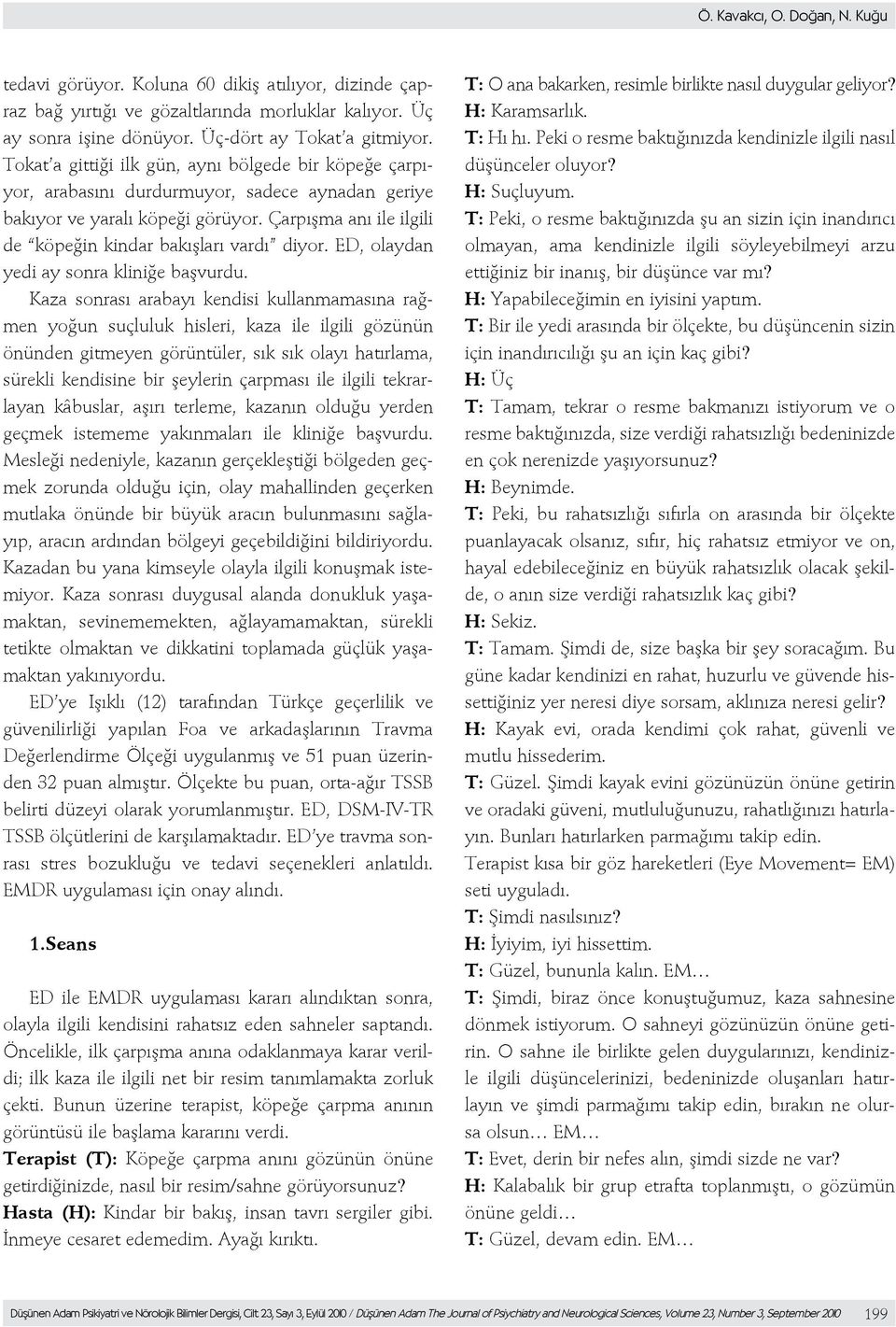 Çarpışma anı ile ilgili de köpeğin kindar bakışları vardı diyor. ED, olaydan yedi ay sonra kliniğe başvurdu.