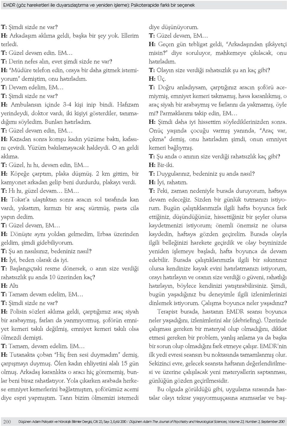 H: Ambulansın içinde 3-4 kişi inip bindi. Hafızam yerindeydi, doktor vardı, iki kişiyi gösterdiler, tanımadığımı söyledim. Bunları hatırladım.