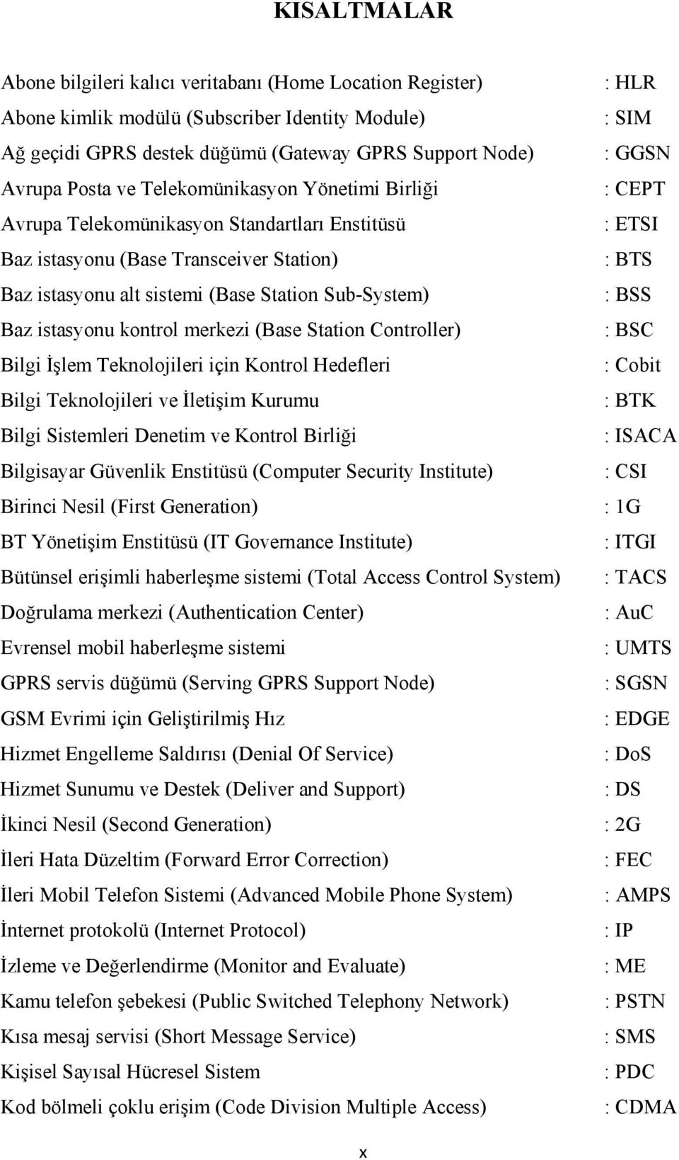 merkezi (Base Station Controller) Bilgi İşlem Teknolojileri için Kontrol Hedefleri Bilgi Teknolojileri ve İletişim Kurumu Bilgi Sistemleri Denetim ve Kontrol Birliği Bilgisayar Güvenlik Enstitüsü