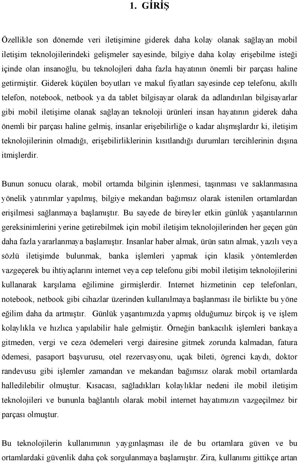 Giderek küçülen boyutları ve makul fiyatları sayesinde cep telefonu, akıllı telefon, notebook, netbook ya da tablet bilgisayar olarak da adlandırılan bilgisayarlar gibi mobil iletişime olanak