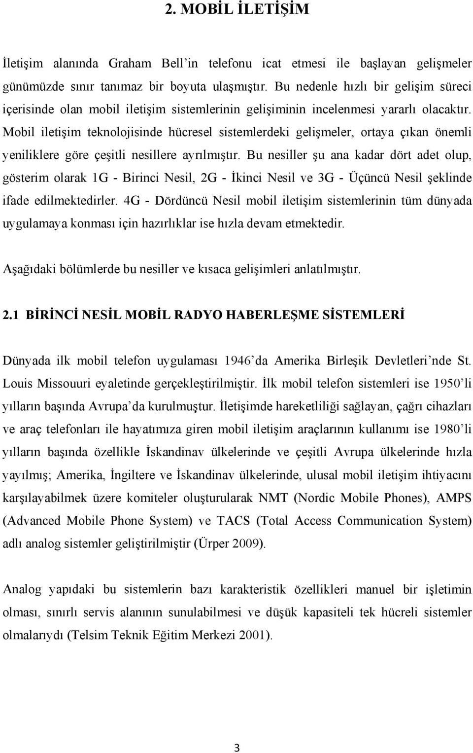 Mobil iletişim teknolojisinde hücresel sistemlerdeki gelişmeler, ortaya çıkan önemli yeniliklere göre çeşitli nesillere ayrılmıştır.