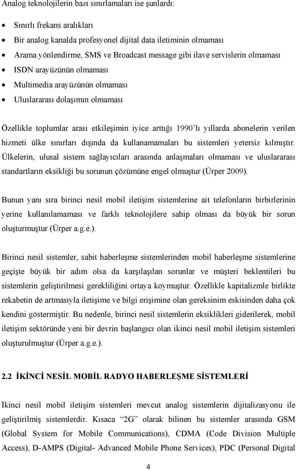 verilen hizmeti ülke sınırları dışında da kullanamamaları bu sistemleri yetersiz kılmıştır.