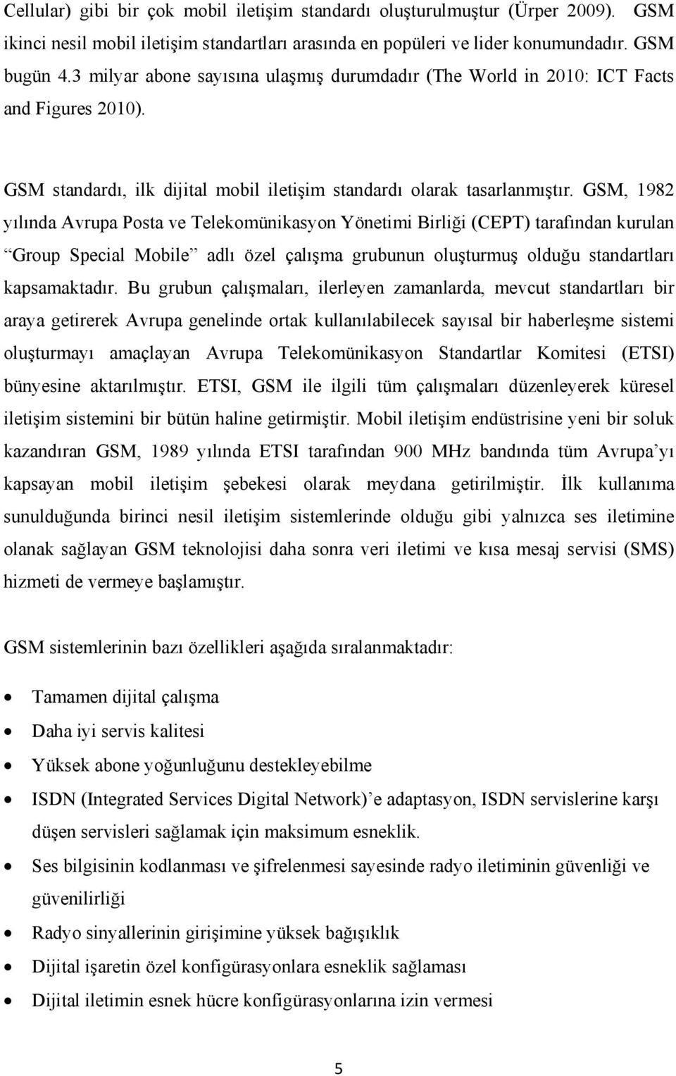 GSM, 1982 yılında Avrupa Posta ve Telekomünikasyon Yönetimi Birliği (CEPT) tarafından kurulan Group Special Mobile adlı özel çalışma grubunun oluşturmuş olduğu standartları kapsamaktadır.