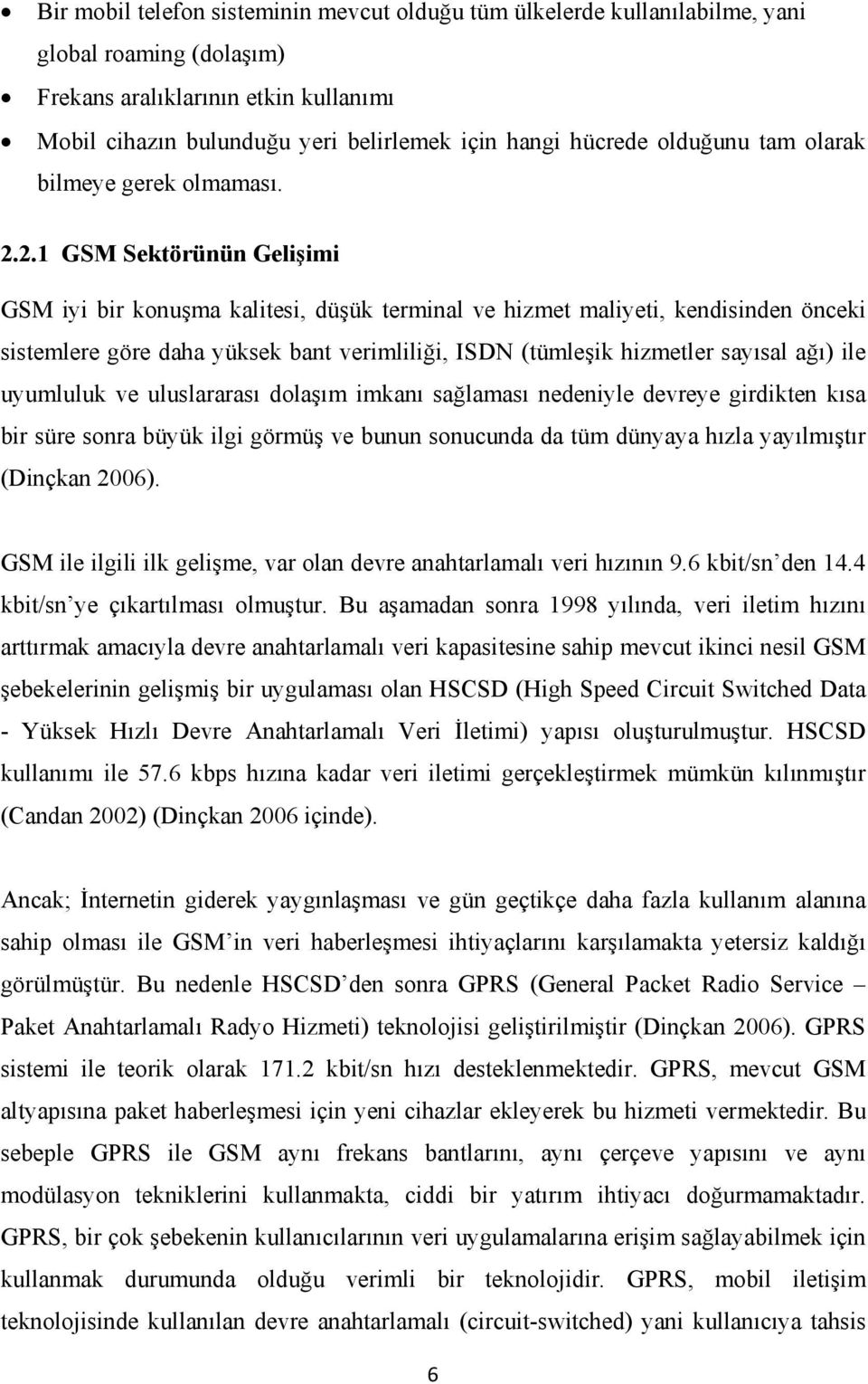 2.1 GSM Sektörünün Gelişimi GSM iyi bir konuşma kalitesi, düşük terminal ve hizmet maliyeti, kendisinden önceki sistemlere göre daha yüksek bant verimliliği, ISDN (tümleşik hizmetler sayısal ağı) ile