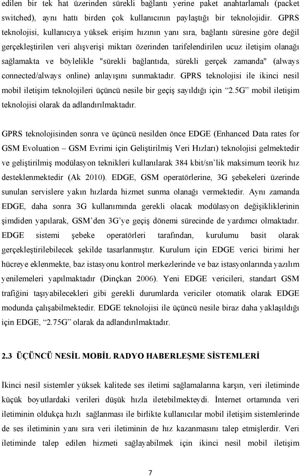 böylelikle "sürekli bağlantıda, sürekli gerçek zamanda" (always connected/always online) anlayışını sunmaktadır.