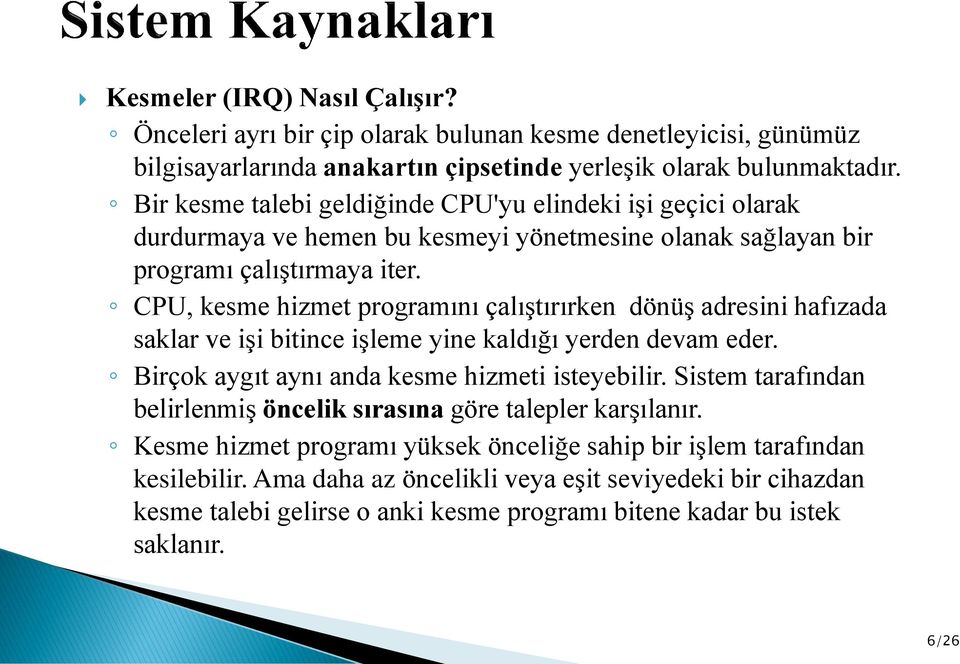 CPU, kesme hizmet programını çalıştırırken dönüş adresini hafızada saklar ve işi bitince işleme yine kaldığı yerden devam eder. Birçok aygıt aynı anda kesme hizmeti isteyebilir.