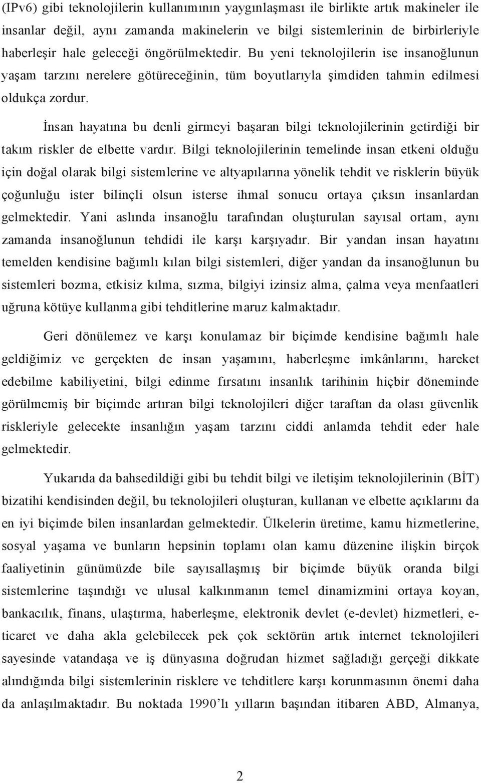 İnsan hayatına bu denli girmeyi başaran bilgi teknolojilerinin getirdiği bir takım riskler de elbette vardır.