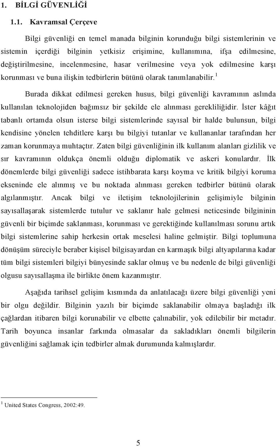 1 Burada dikkat edilmesi gereken husus, bilgi güvenliği kavramının aslında kullanılan teknolojiden bağımsız bir şekilde ele alınması gerekliliğidir.