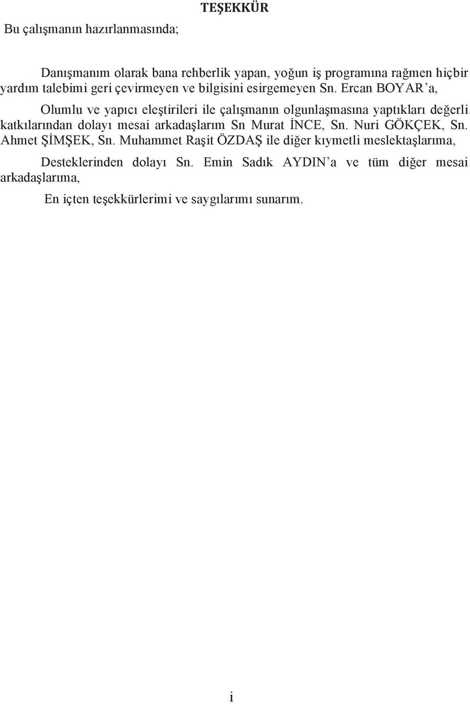 Ercan BOYAR a, Olumlu ve yapıcı eleştirileri ile çalışmanın olgunlaşmasına yaptıkları değerli katkılarından dolayı mesai arkadaşlarım Sn