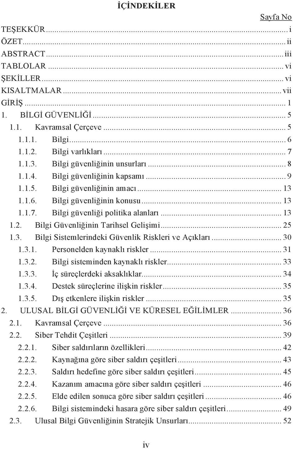 .. 13 1.2. Bilgi Güvenliğinin Tarihsel Gelişimi... 25 1.3. Bilgi Sistemlerindeki Güvenlik Riskleri ve Açıkları... 30 1.3.1. Personelden kaynaklı riskler... 31 1.3.2. Bilgi sisteminden kaynaklı riskler.