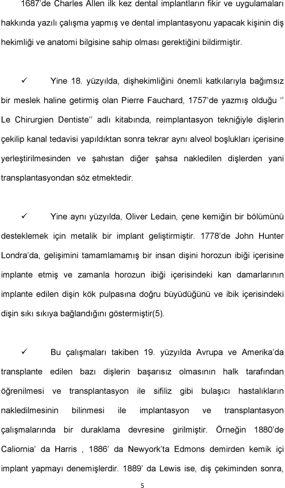 yüzyılda, dişhekimliğini önemli katkılarıyla bağımsız bir meslek haline getirmiş olan Pierre Fauchard, 1757 de yazmış olduğu Le Chirurgien Dentiste adlı kitabında, reimplantasyon tekniğiyle dişlerin