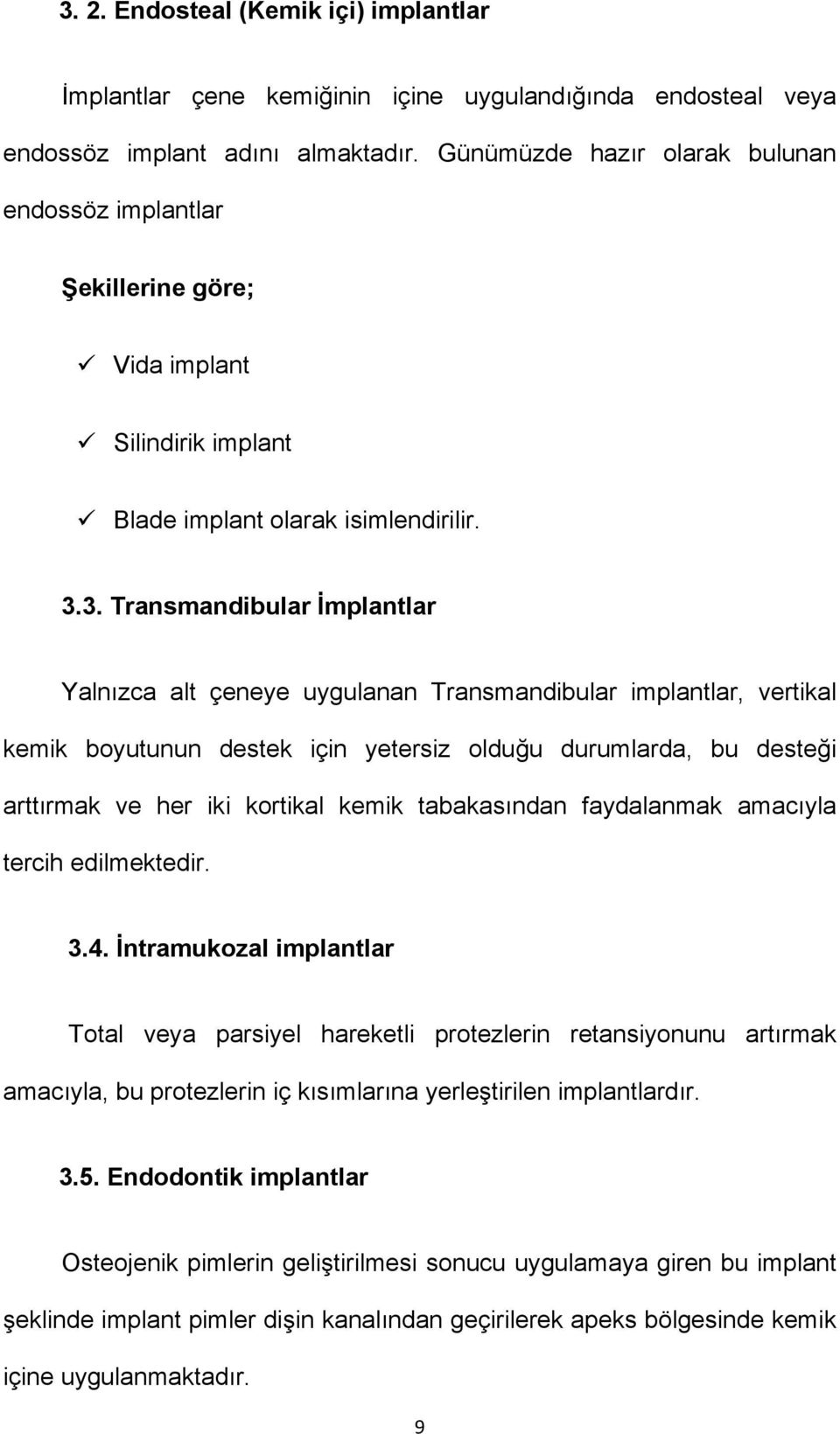 3. Transmandibular İmplantlar Yalnızca alt çeneye uygulanan Transmandibular implantlar, vertikal kemik boyutunun destek için yetersiz olduğu durumlarda, bu desteği arttırmak ve her iki kortikal kemik