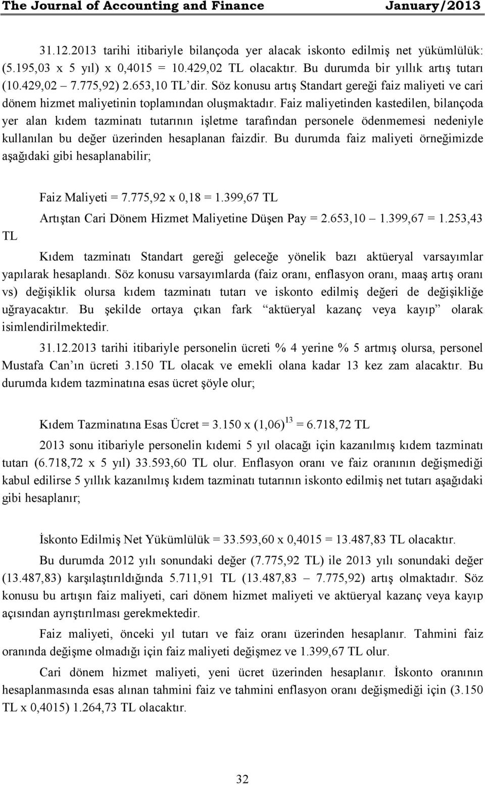 Faiz maliyetinden kastedilen, bilançoda yer alan kıdem tazminatı tutarının işletme tarafından personele ödenmemesi nedeniyle kullanılan bu değer üzerinden hesaplanan faizdir.