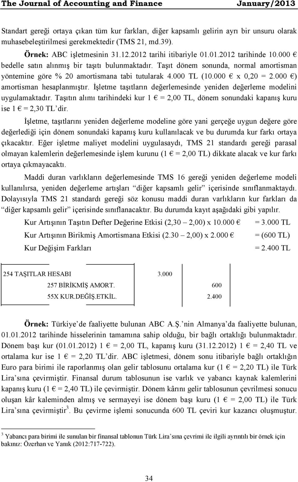 Taşıt dönem sonunda, normal amortisman yöntemine göre % 20 amortismana tabi tutularak 4.000 TL (10.000 x 0,20 = 2.000 ) amortisman hesaplanmıştır.