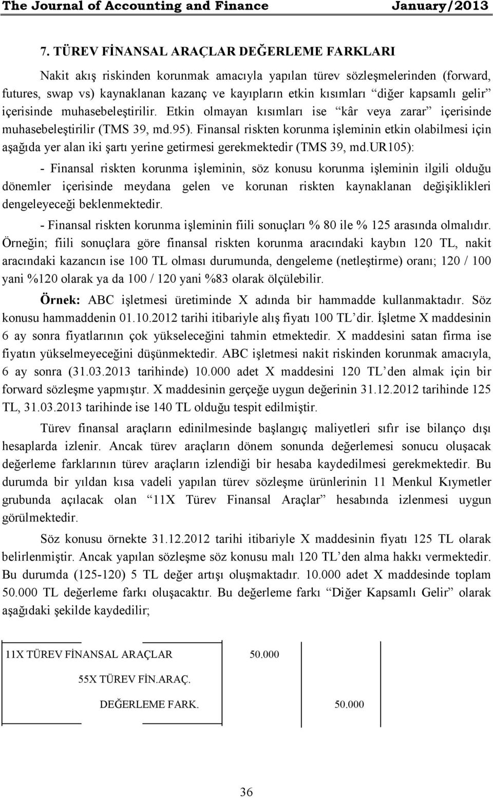 kapsamlı gelir içerisinde muhasebeleştirilir. Etkin olmayan kısımları ise kâr veya zarar içerisinde muhasebeleştirilir (TMS 39, md.95).