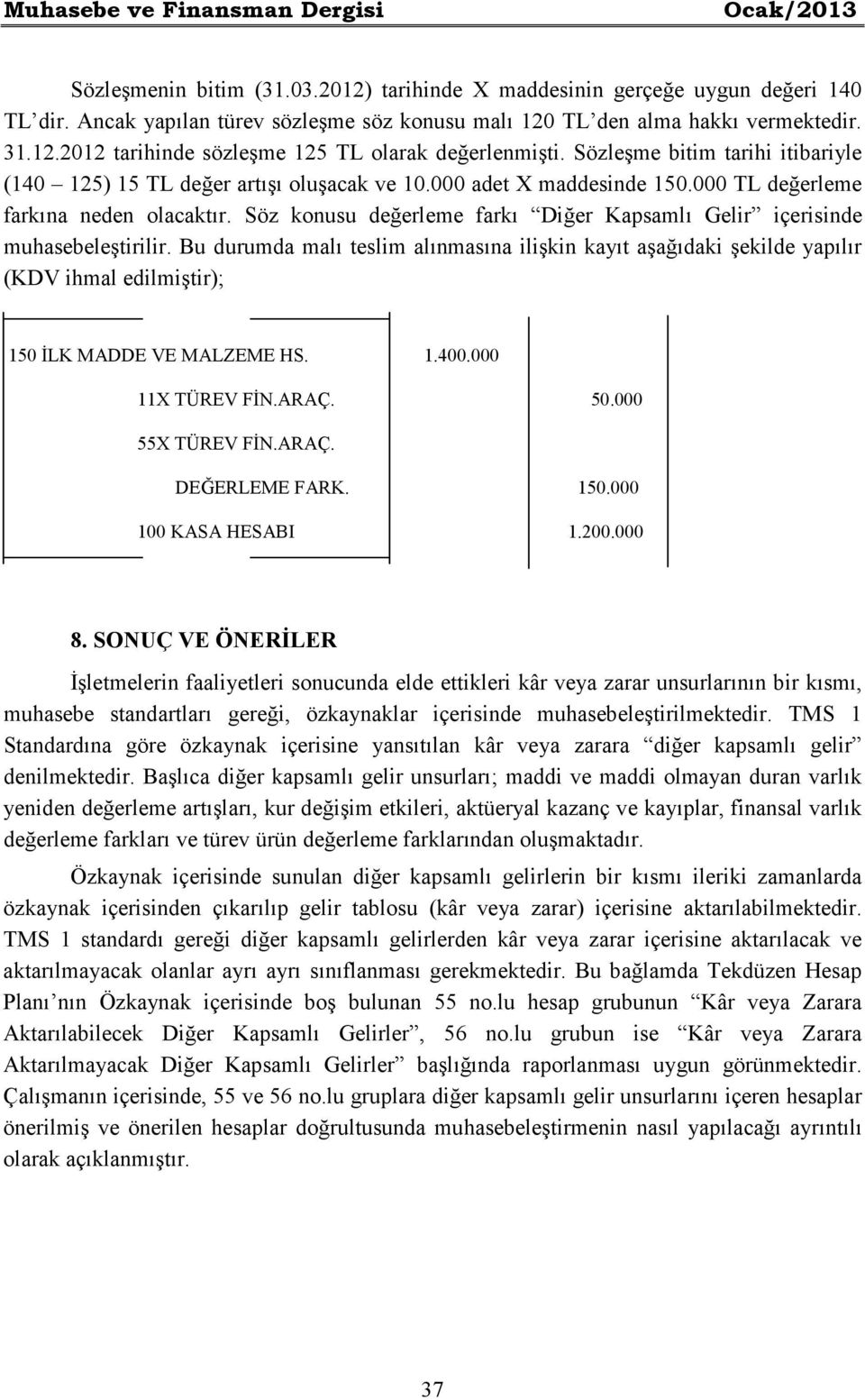 Sözleşme bitim tarihi itibariyle (140 125) 15 TL değer artışı oluşacak ve 10.000 adet X maddesinde 150.000 TL değerleme farkına neden olacaktır.