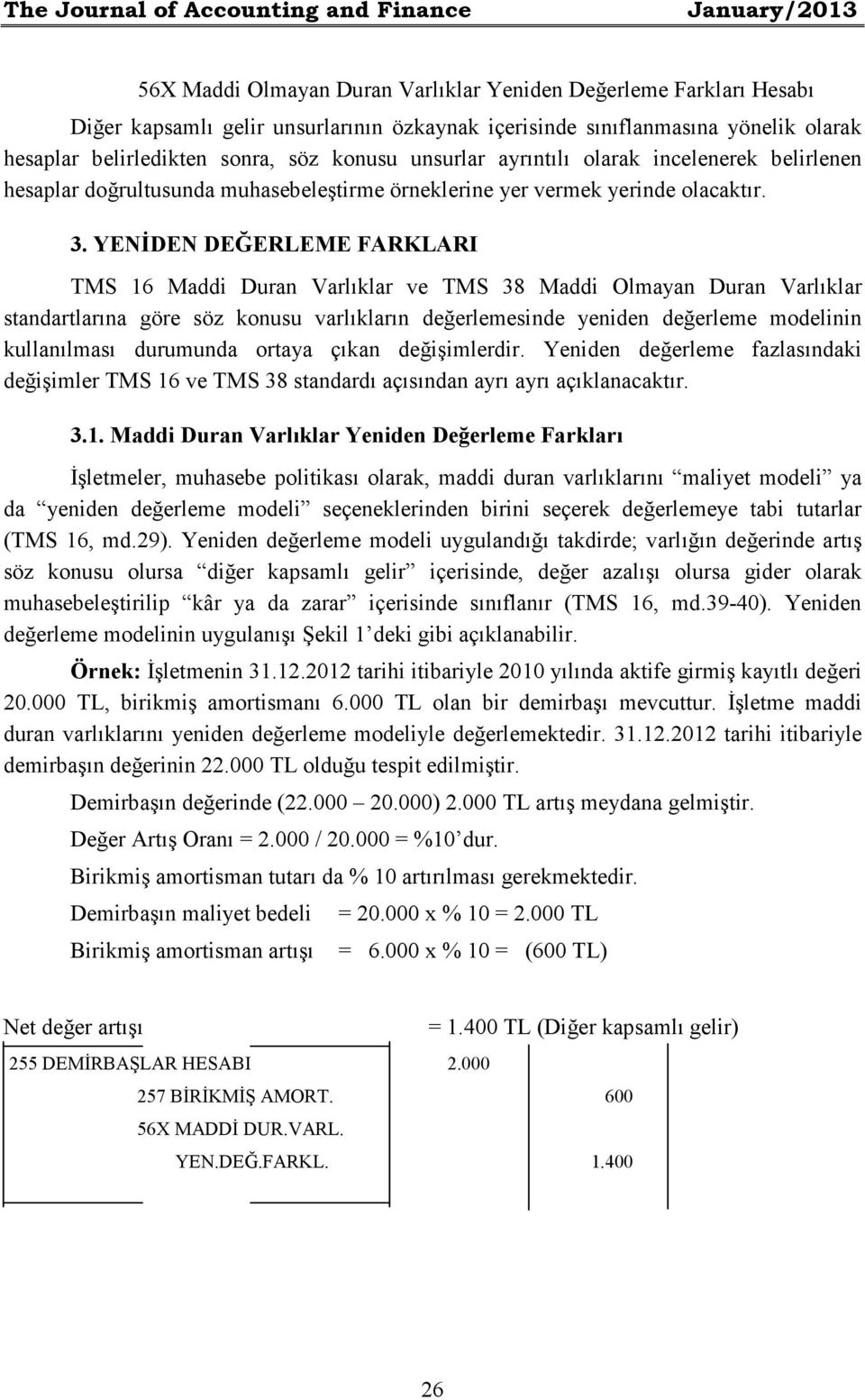 YENĐDEN DEĞERLEME FARKLARI TMS 16 Maddi Duran Varlıklar ve TMS 38 Maddi Olmayan Duran Varlıklar standartlarına göre söz konusu varlıkların değerlemesinde yeniden değerleme modelinin kullanılması