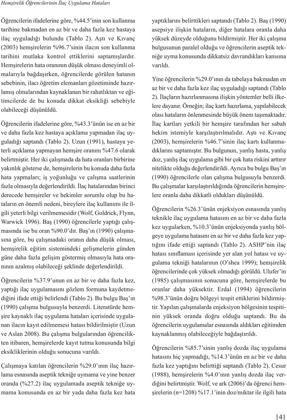 Hemşirelerin hata oranının düşük olması deneyimli olmalarıyla bağdaşırken, öğrencilerde görülen hatanın sebebinin, ilacı öğretim elemanları gözetiminde hazırlamış olmalarından kaynaklanan bir