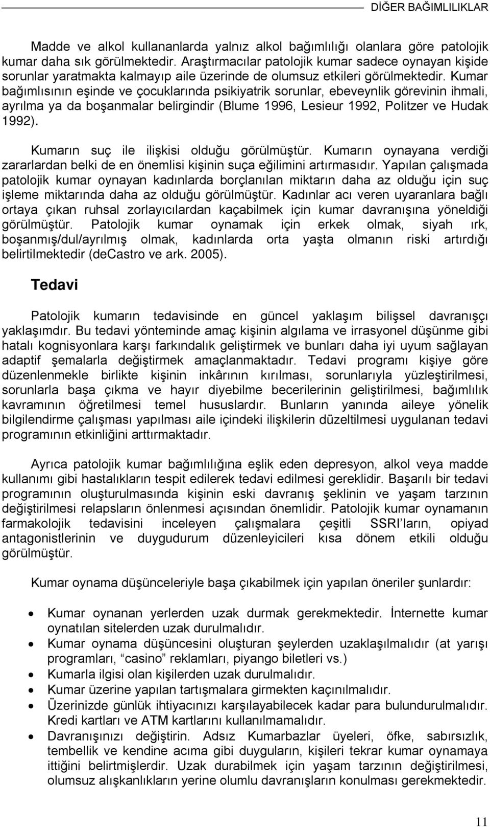 Kumar bağımlısının eşinde ve çocuklarında psikiyatrik sorunlar, ebeveynlik görevinin ihmali, ayrılma ya da boşanmalar belirgindir (Blume 1996, Lesieur 1992, Politzer ve Hudak 1992).