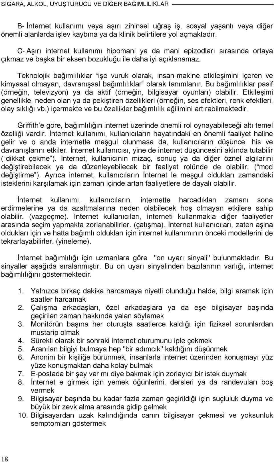 Teknolojik bağımlılıklar işe vuruk olarak, insan-makine etkileşimini içeren ve kimyasal olmayan, davranışsal bağımlılıklar olarak tanımlanır.