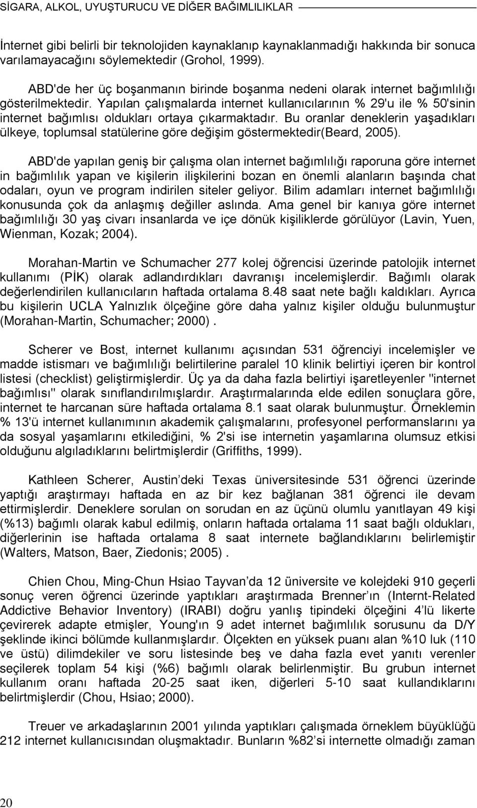 Yapılan çalışmalarda internet kullanıcılarının % 29'u ile % 50'sinin internet bağımlısı oldukları ortaya çıkarmaktadır.