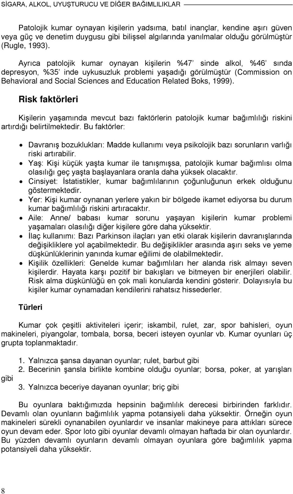 Ayrıca patolojik kumar oynayan kişilerin %47 sinde alkol, %46 sında depresyon, %35 inde uykusuzluk problemi yaşadığı görülmüştür (Commission on Behavioral and Social Sciences and Education Related