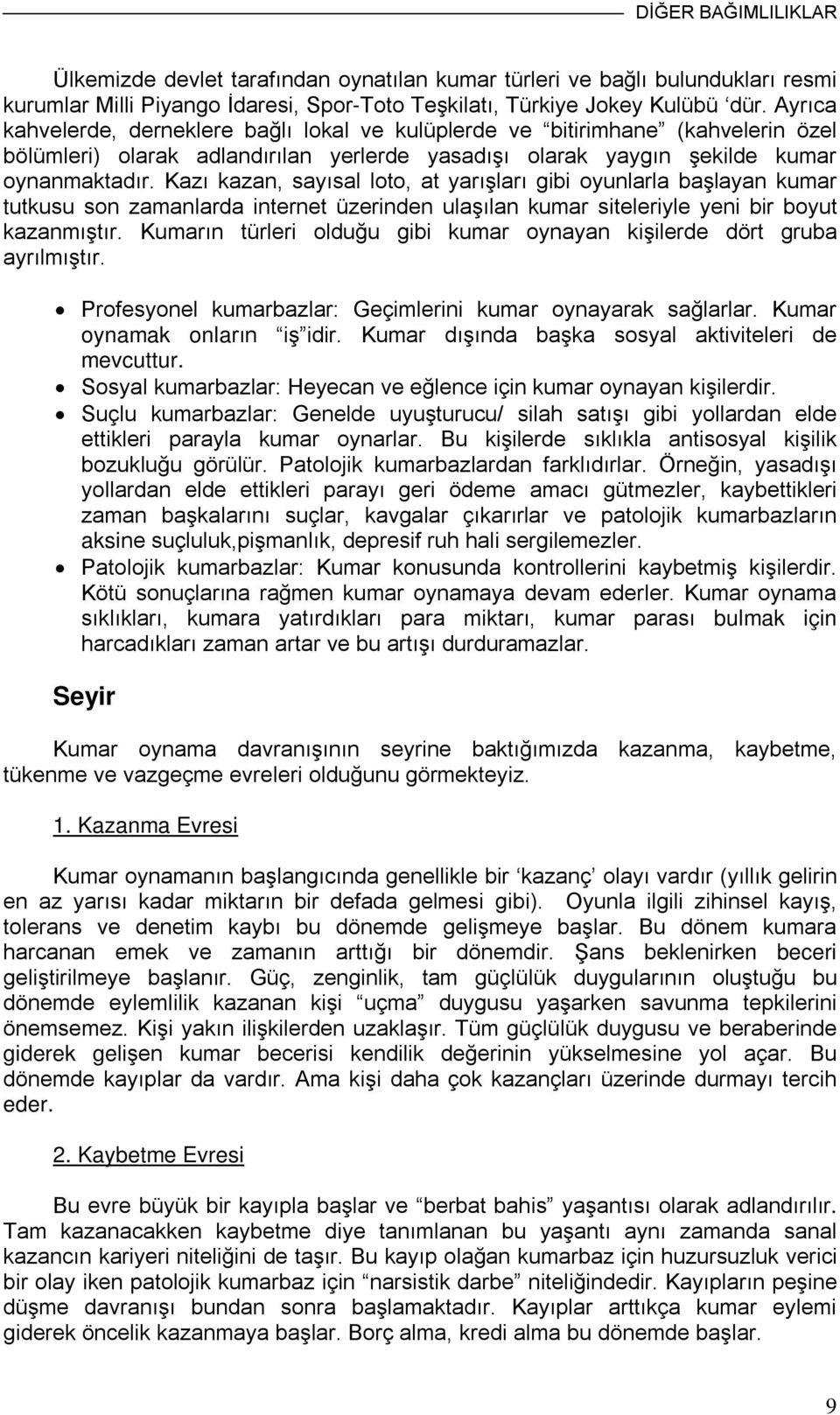 Kazı kazan, sayısal loto, at yarışları gibi oyunlarla başlayan kumar tutkusu son zamanlarda internet üzerinden ulaşılan kumar siteleriyle yeni bir boyut kazanmıştır.