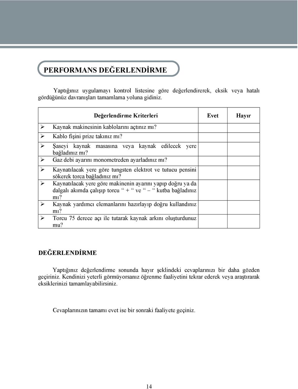 Gaz debi ayarını monometreden ayarladınız mı? Kaynatılacak yere göre tungsten elektrot ve tutucu pensini sökerek torca bağladınız mı?