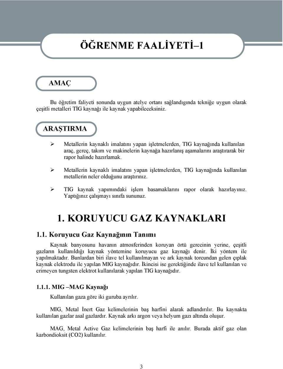 Metallerin kaynaklı imalatını yapan işletmelerden, TIG kaynağında kullanılan metallerin neler olduğunu araştırınız. TIG kaynak yapımındaki işlem basamaklarını rapor olarak hazırlayınız.