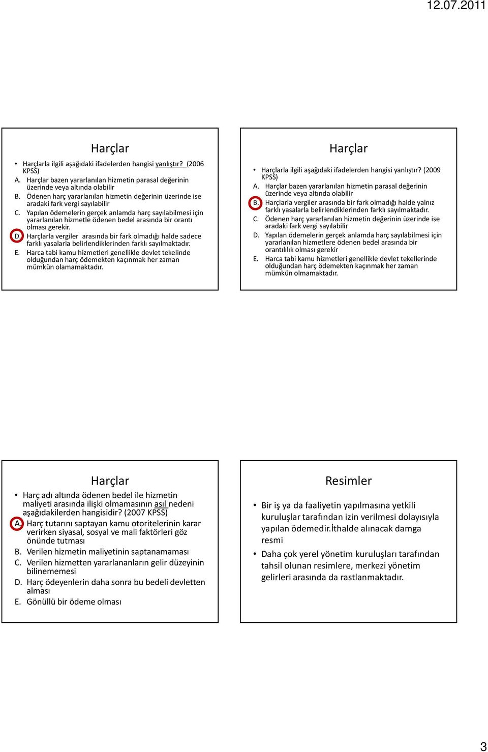 Yapılan ödemelerin gerçek anlamda harç sayılabilmesi için yararlanılan hizmetle ödenen bedel arasında bir orantı olması gerekir. D.