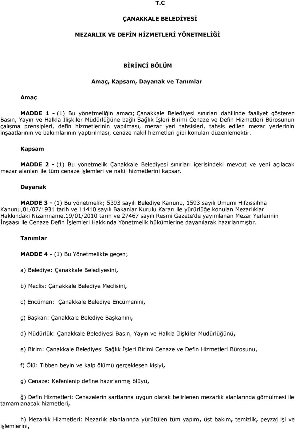 tahsisleri, tahsis edilen mezar yerlerinin inşaatlarının ve bakımlarının yaptırılması, cenaze nakil hizmetleri gibi konuları düzenlemektir.