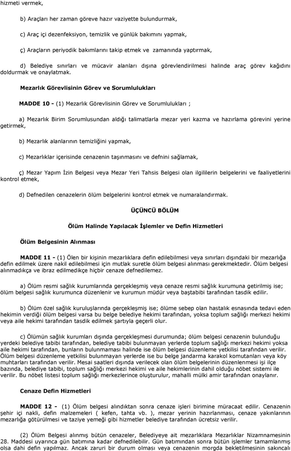 Mezarlık Görevlisinin Görev ve Sorumlulukları MADDE 10 - (1) Mezarlık Görevlisinin Görev ve Sorumlulukları ; a) Mezarlık Birim Sorumlusundan aldığı talimatlarla mezar yeri kazma ve hazırlama görevini