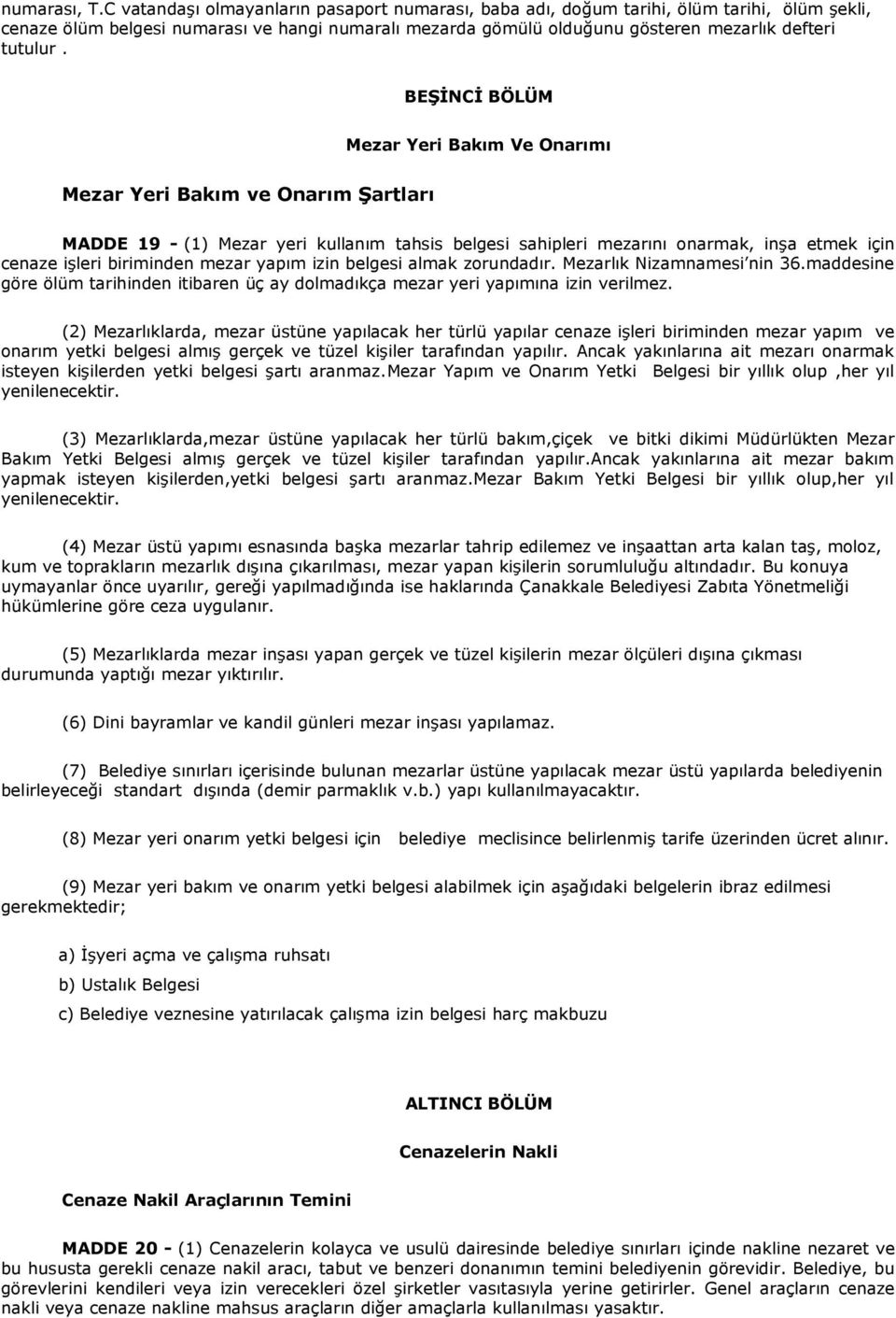 BEŞİNCİ BÖLÜM Mezar Yeri Bakım Ve Onarımı Mezar Yeri Bakım ve Onarım Şartları MADDE 19 - (1) Mezar yeri kullanım tahsis belgesi sahipleri mezarını onarmak, inşa etmek için cenaze işleri biriminden