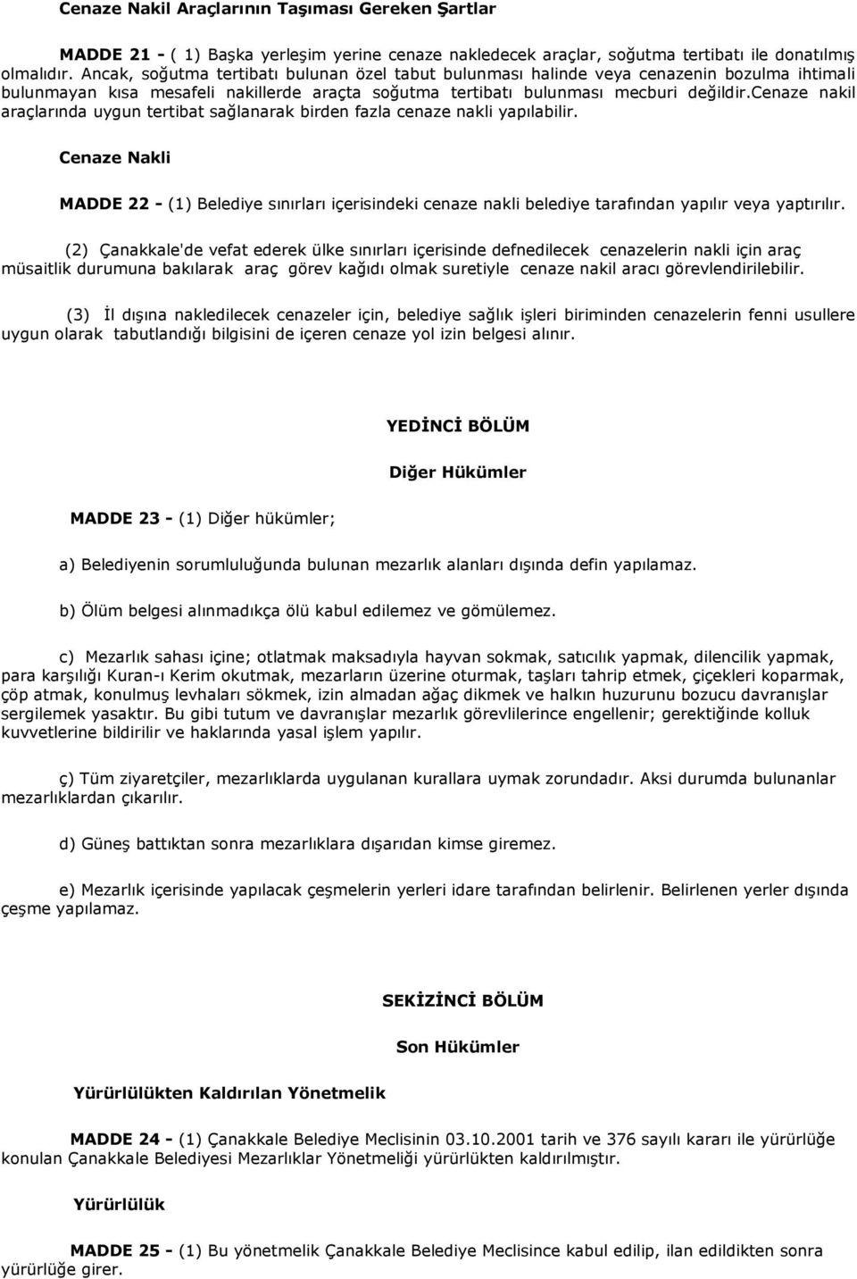 cenaze nakil araçlarında uygun tertibat sağlanarak birden fazla cenaze nakli yapılabilir.