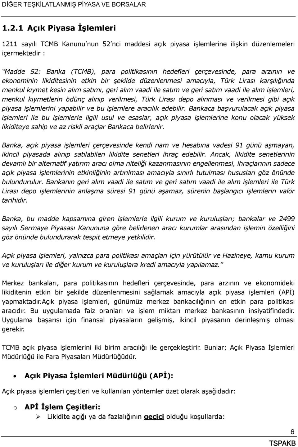 işlemleri, menkul kıymetlerin ödünç alınıp verilmesi, Türk Lirası depo alınması ve verilmesi gibi açık piyasa işlemlerini yapabilir ve bu işlemlere aracılık edebilir.