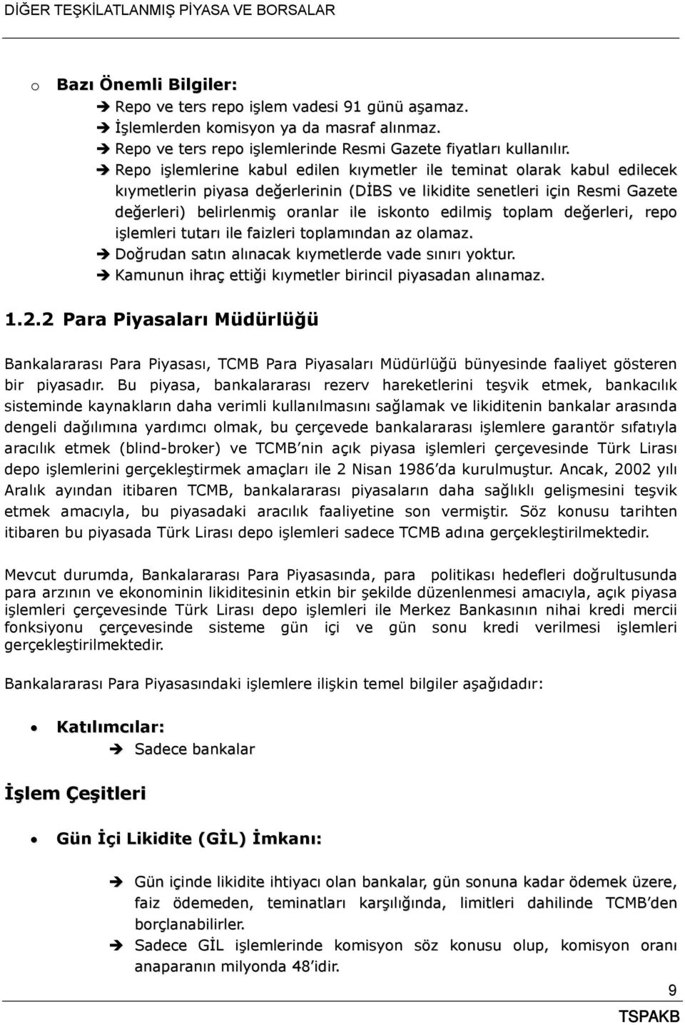 edilmiş toplam değerleri, repo işlemleri tutarı ile faizleri toplamından az olamaz. Doğrudan satın alınacak kıymetlerde vade sınırı yoktur. Kamunun ihraç ettiği kıymetler birincil piyasadan alınamaz.