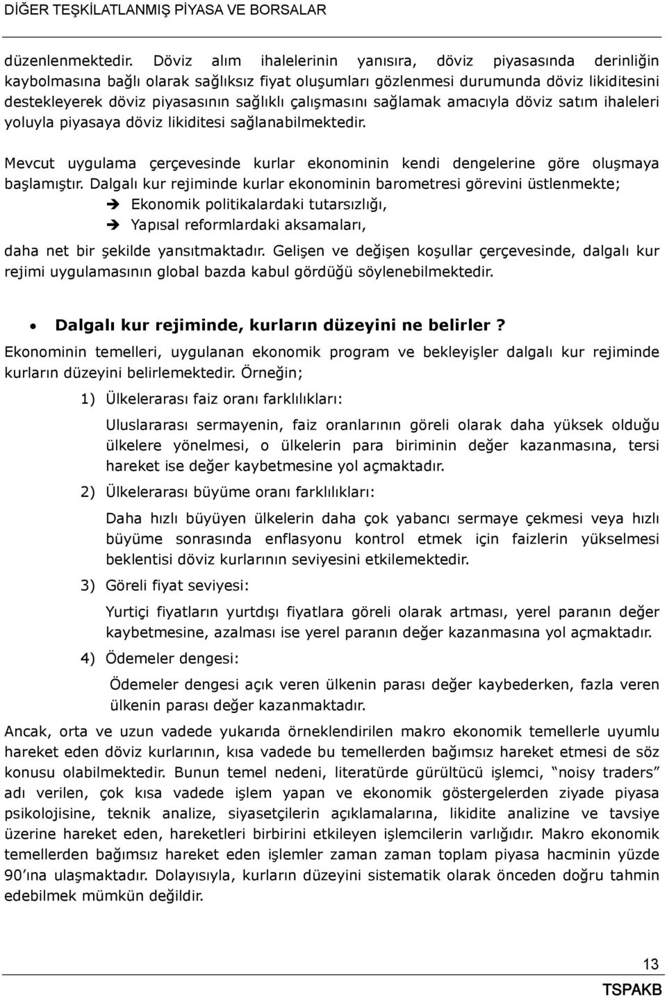 çalışmasını sağlamak amacıyla döviz satım ihaleleri yoluyla piyasaya döviz likiditesi sağlanabilmektedir. Mevcut uygulama çerçevesinde kurlar ekonominin kendi dengelerine göre oluşmaya başlamıştır.