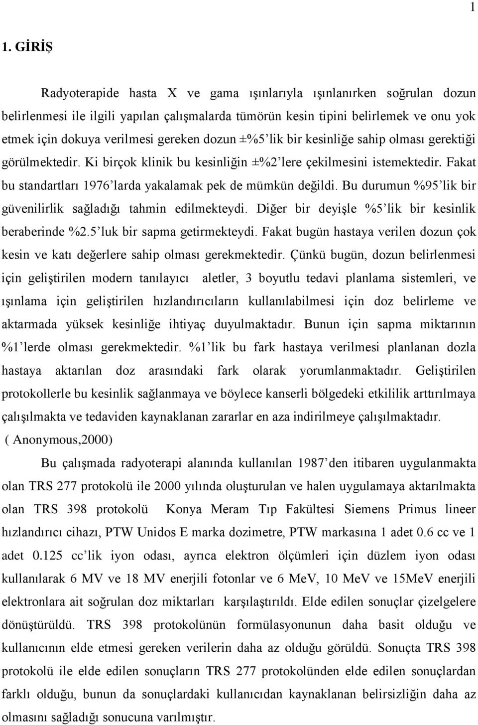 Fakat bu standartları 1976 larda yakalamak pek de mümkün değildi. Bu durumun %95 lik bir güvenilirlik sağladığı tahmin edilmekteydi. Diğer bir deyişle %5 lik bir kesinlik beraberinde %2.