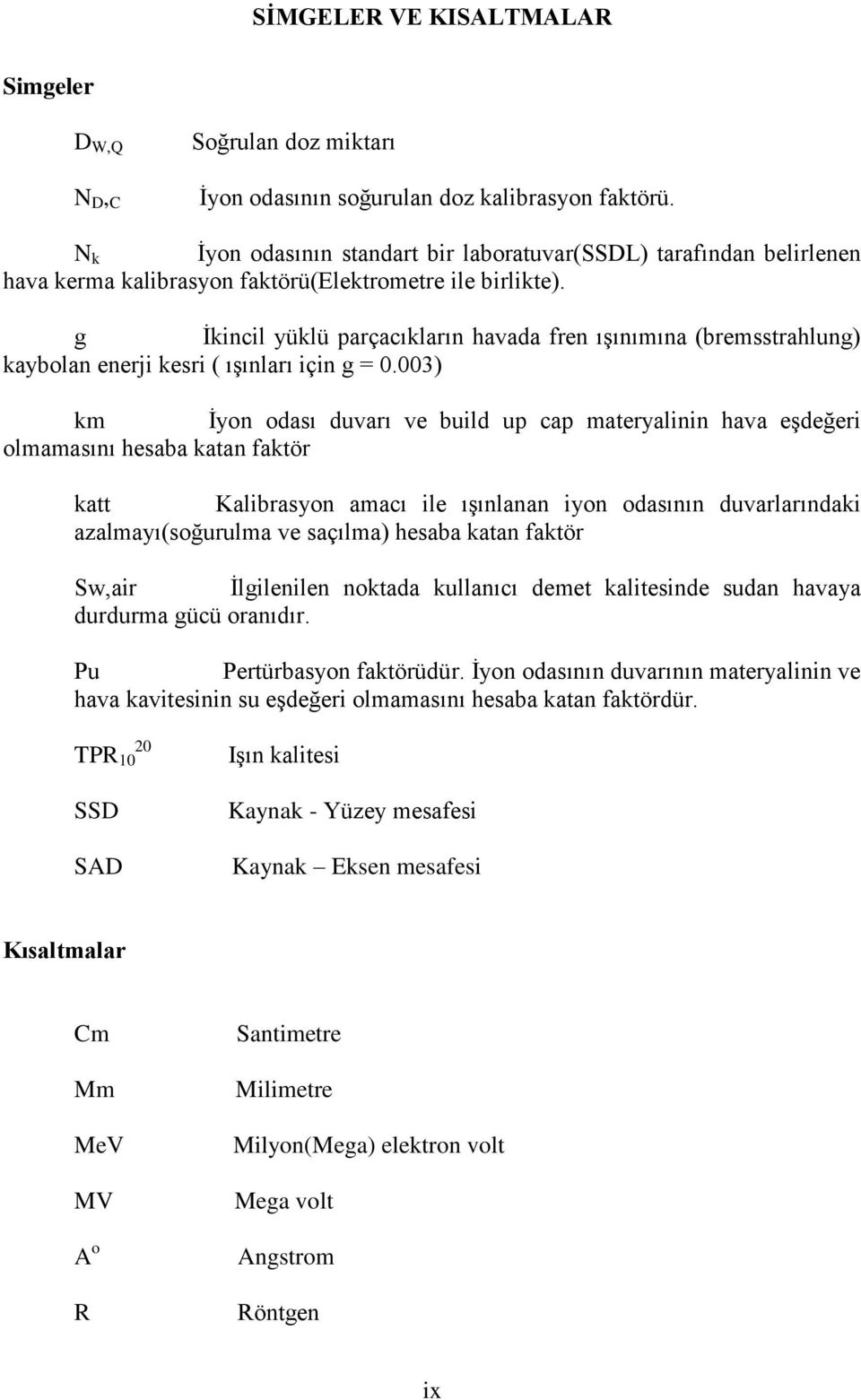 g İkincil yüklü parçacıkların havada fren ışınımına (bremsstrahlung) kaybolan enerji kesri ( ışınları için g = 0.