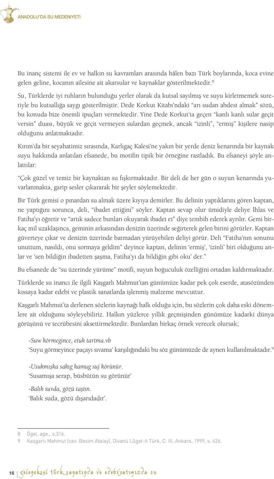 Dede Korkut Kitabı ndaki arı sudan abdest almak sözü, bu konuda bize önemli ipuçları vermektedir.