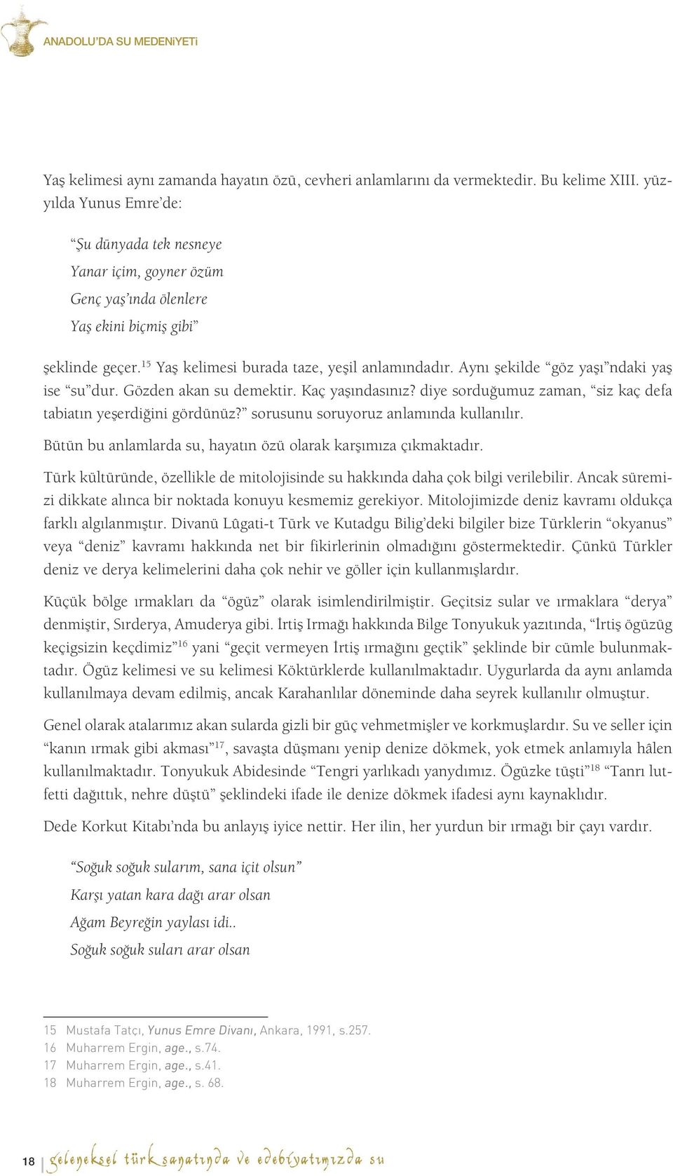 Aynı şekilde göz yaşı ndaki yaş ise su dur. Gözden akan su demektir. Kaç yaşındasınız? diye sorduğumuz zaman, siz kaç defa tabiatın yeşerdiğini gördünüz? sorusunu soruyoruz anlamında kullanılır.