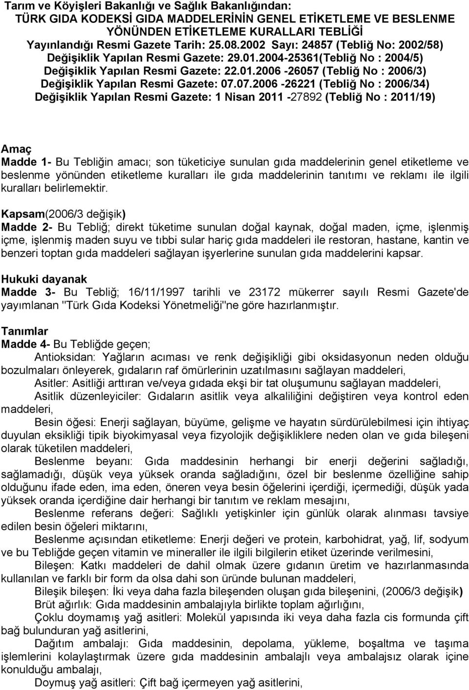 07.2006-26221 (Tebliğ No : 2006/34) Değişiklik Yapılan Resmi Gazete: 1 Nisan 2011-27892 (Tebliğ No : 2011/19) Amaç Madde 1- Bu Tebliğin amacı; son tüketiciye sunulan gıda maddelerinin genel