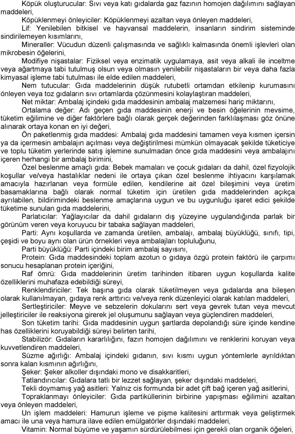 nişastalar: Fiziksel veya enzimatik uygulamaya, asit veya alkali ile inceltme veya ağartmaya tabi tutulmuş olsun veya olmasın yenilebilir nişastaların bir veya daha fazla kimyasal işleme tabi