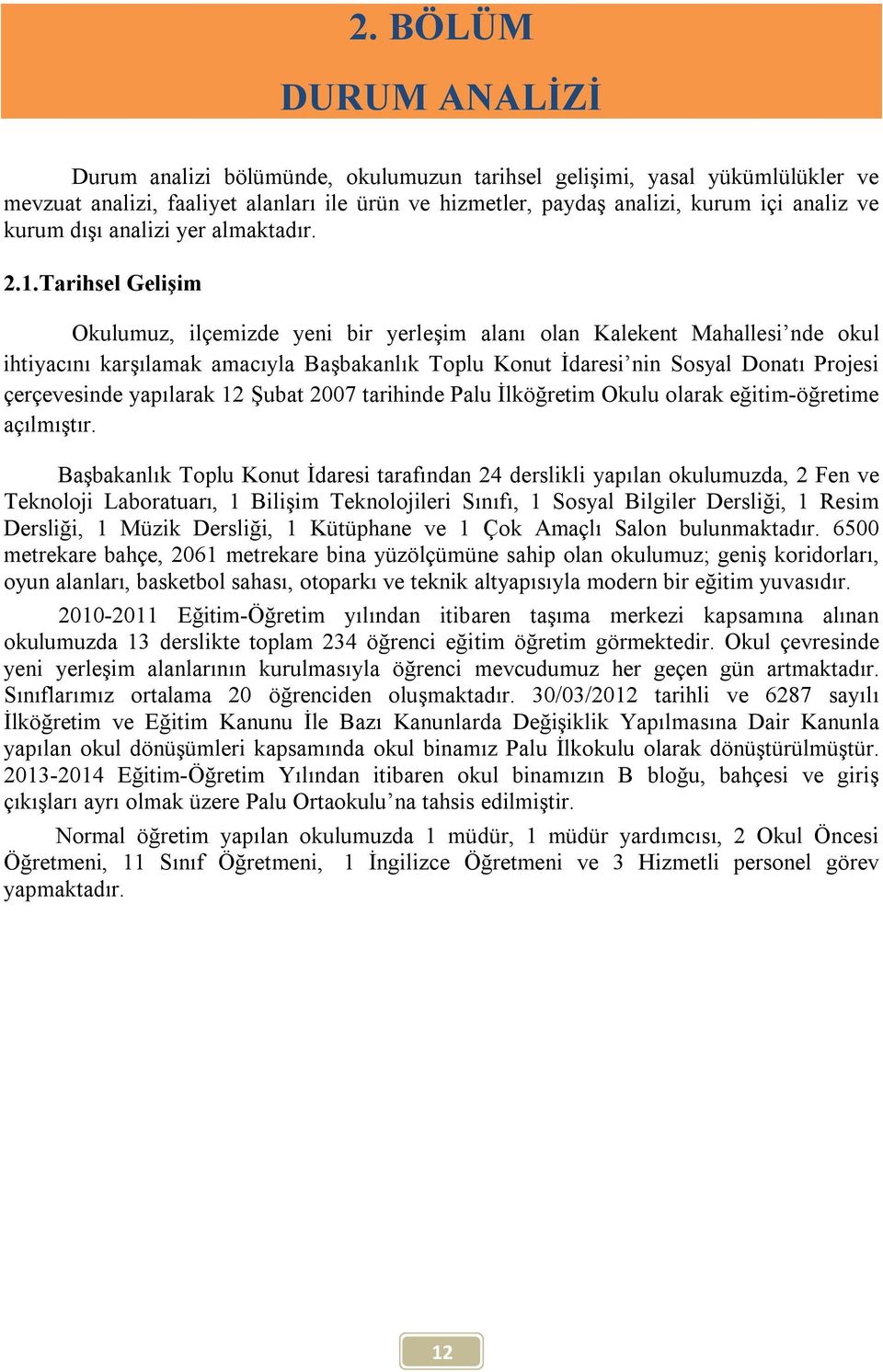 Tarihsel Gelişim Okulumuz, ilçemizde yeni bir yerleşim alanı olan Kalekent Mahallesi nde okul ihtiyacını karşılamak amacıyla Başbakanlık Toplu Konut İdaresi nin Sosyal Donatı Projesi çerçevesinde