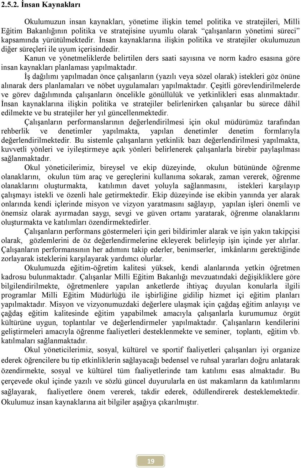 Kanun ve yönetmeliklerde belirtilen ders saati sayısına ve norm kadro esasına göre insan kaynakları planlaması yapılmaktadır.