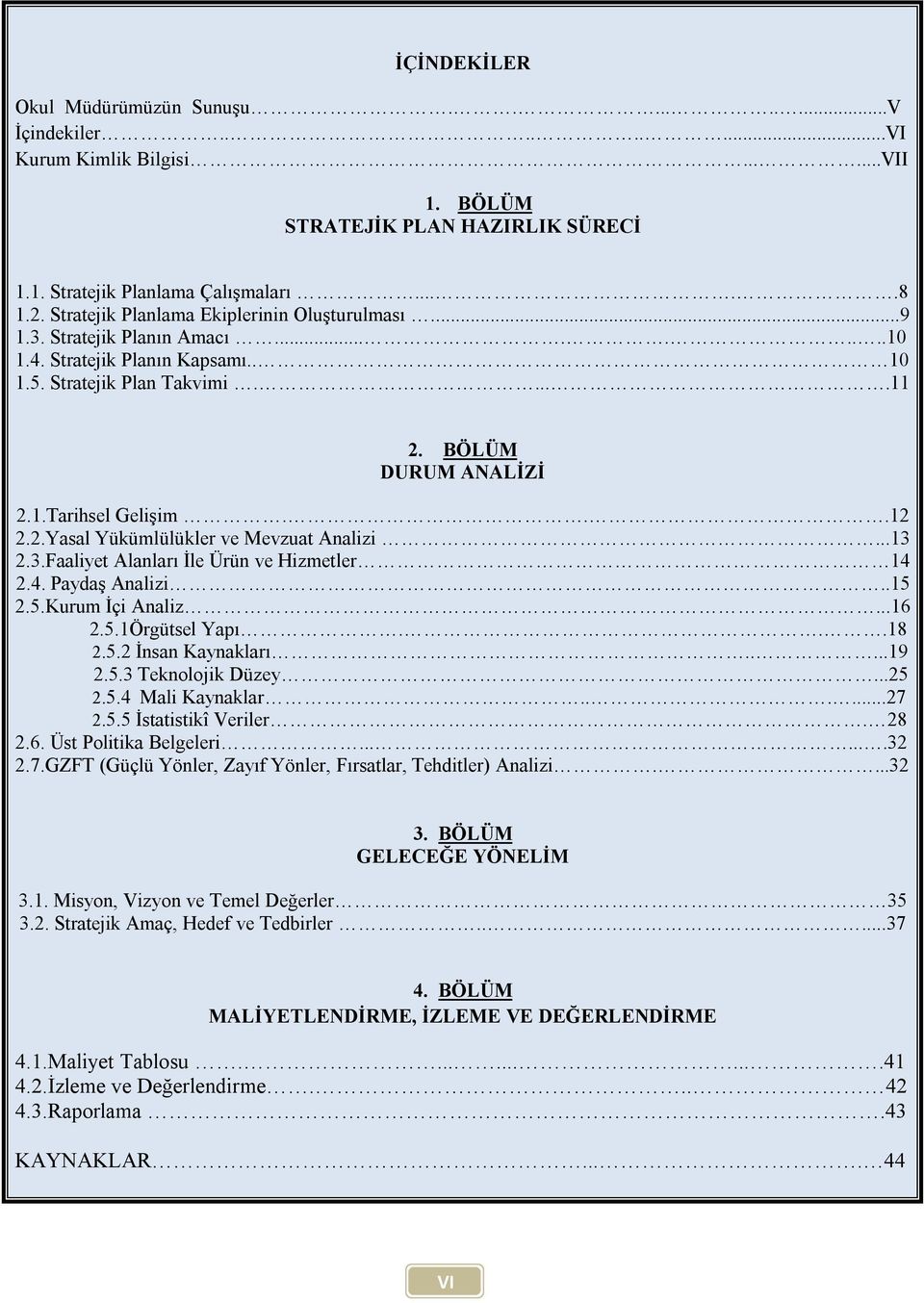 ..12 2.2.Yasal Yükümlülükler ve Mevzuat Analizi...13 2.3.Faaliyet Alanları İle Ürün ve Hizmetler 14 2.4. Paydaş Analizi..15 2.5.Kurum İçi Analiz...16 2.5.1Örgütsel Yapı...18 2.5.2 İnsan Kaynakları.