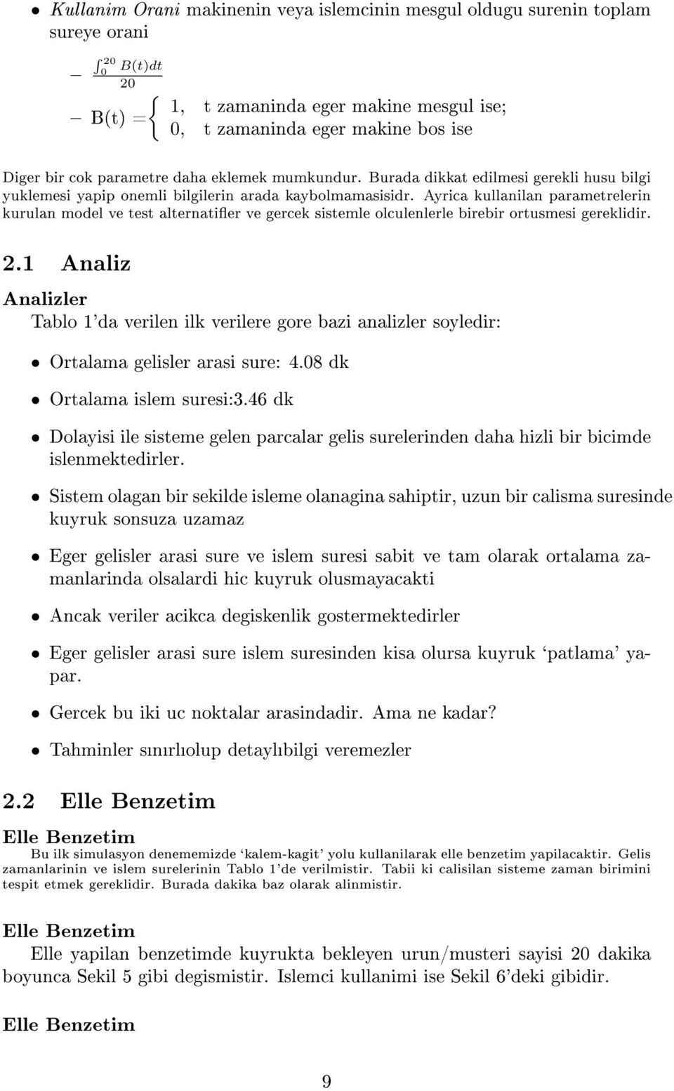 Ayrica kullanilan parametrelerin kurulan model ve test alternatier ve gercek sistemle olculenlerle birebir ortusmesi gereklidir. 2.