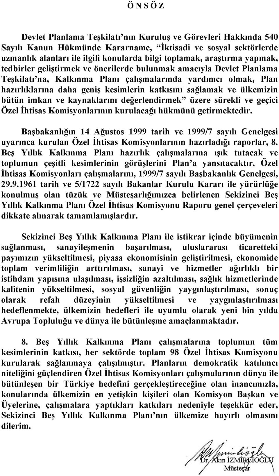 sağlamak ve ülkemizin bütün imkan ve kaynaklarını değerlendirmek üzere sürekli ve geçici Özel İhtisas Komisyonlarının kurulacağı hükmünü getirmektedir.