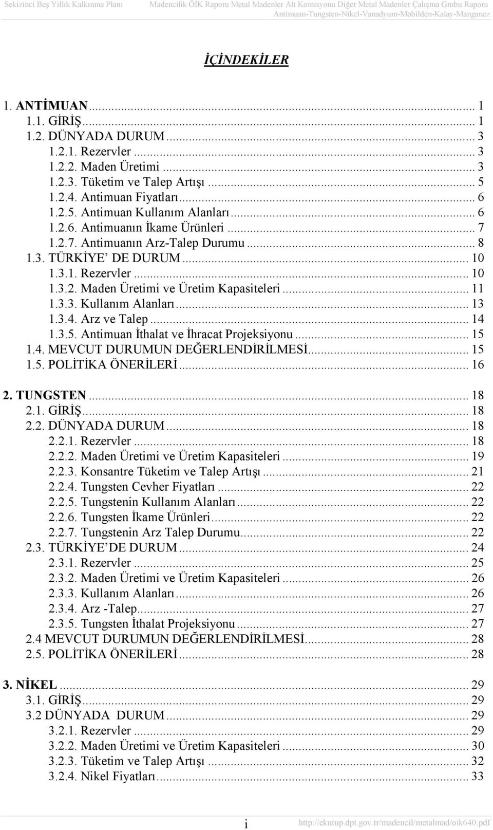 .. 13 1.3.4. Arz ve Talep... 14 1.3.5. Antimuan İthalat ve İhracat Projeksiyonu... 15 1.4. MEVCUT DURUMUN DEĞERLENDİRİLMESİ... 15 1.5. POLİTİKA ÖNERİLERİ... 16 2. TUNGSTEN... 18 2.1. GİRİŞ... 18 2.2. DÜNYADA DURUM.